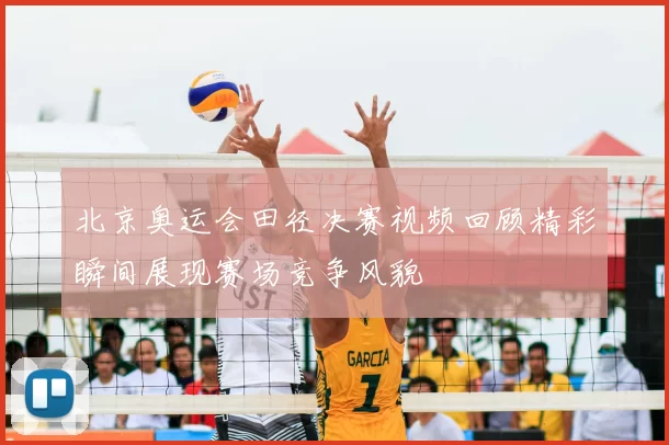北京奥运会田径决赛视频回顾精彩瞬间展现赛场竞争风貌