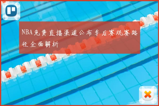 NBA免费直播渠道公布季后赛观赛路径全面解析