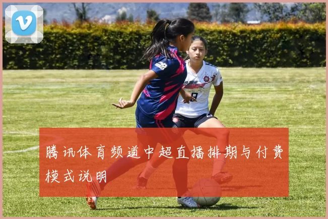 腾讯体育频道中超直播排期与付费模式说明