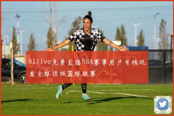 91live免费直播NBA赛事用户可线观看全球顶级篮球联赛