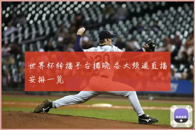 世界杯转播平台揭晓 各大频道直播安排一览