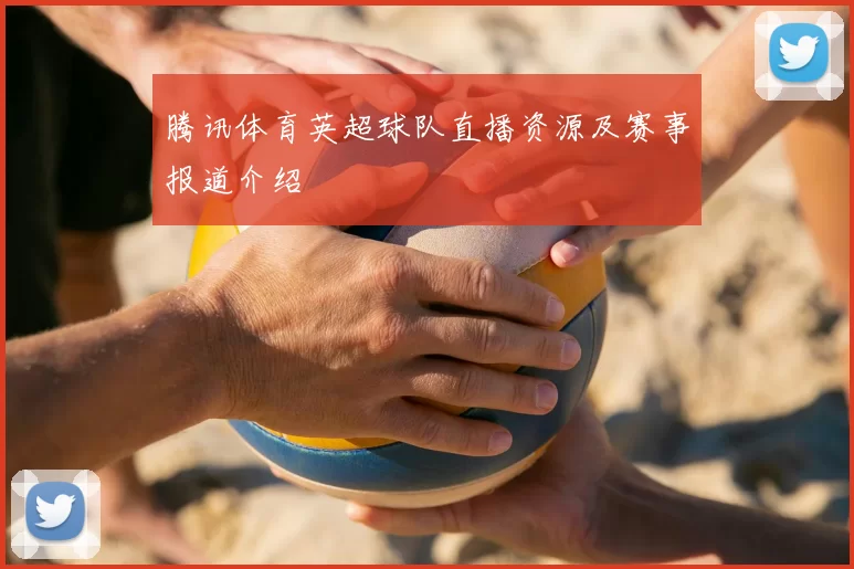 腾讯体育英超球队直播资源及赛事报道介绍