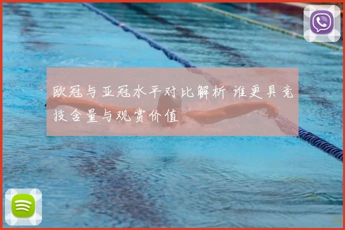 欧冠与亚冠水平对比解析 谁更具竞技含量与观赏价值
