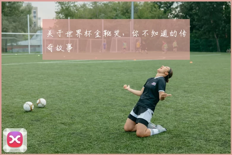 关于世界杯金靴奖，你不知道的传奇故事