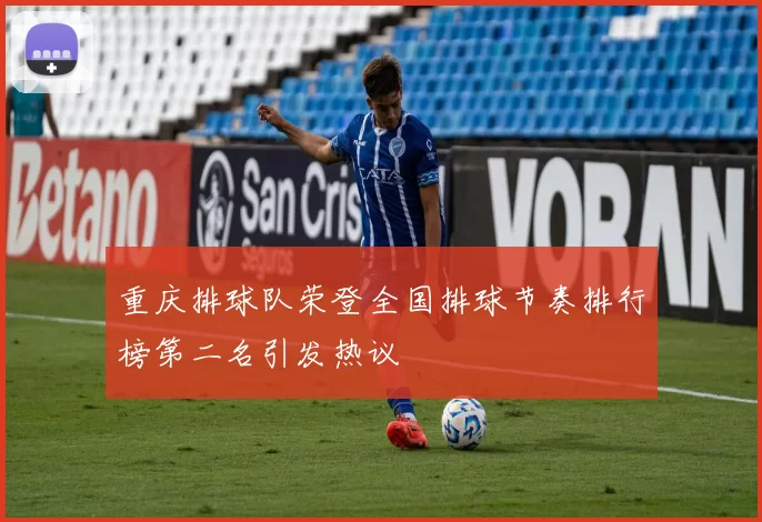 重庆排球队荣登全国排球节奏排行榜第二名引发热议