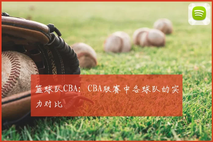 篮球队CBA:CBA联赛中各球队的实力对比