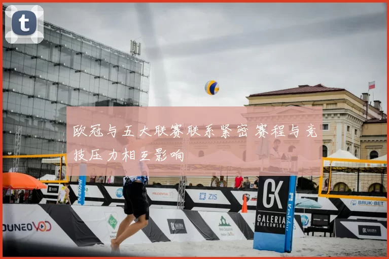 欧冠与五大联赛联系紧密 赛程与竞技压力相互影响