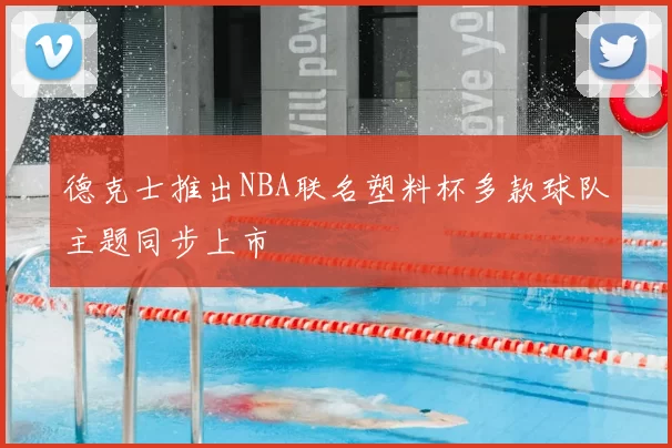 德克士推出NBA联名塑料杯多款球队主题同步上市
