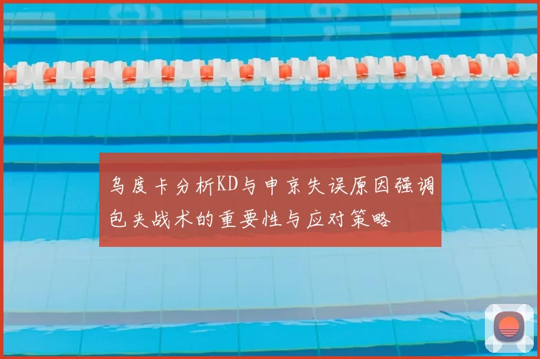 乌度卡分析KD与申京失误原因强调包夹战术的重要性与应对策略