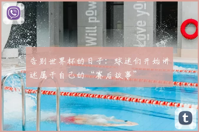告别世界杯的日子：球迷们开始讲述属于自己的“赛后故事”