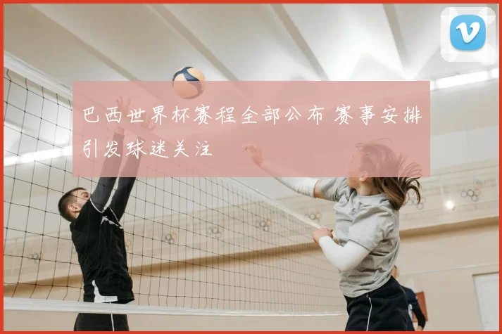巴西世界杯赛程全部公布 赛事安排引发球迷关注