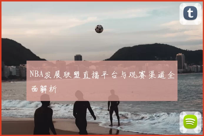 NBA发展联盟直播平台与观赛渠道全面解析