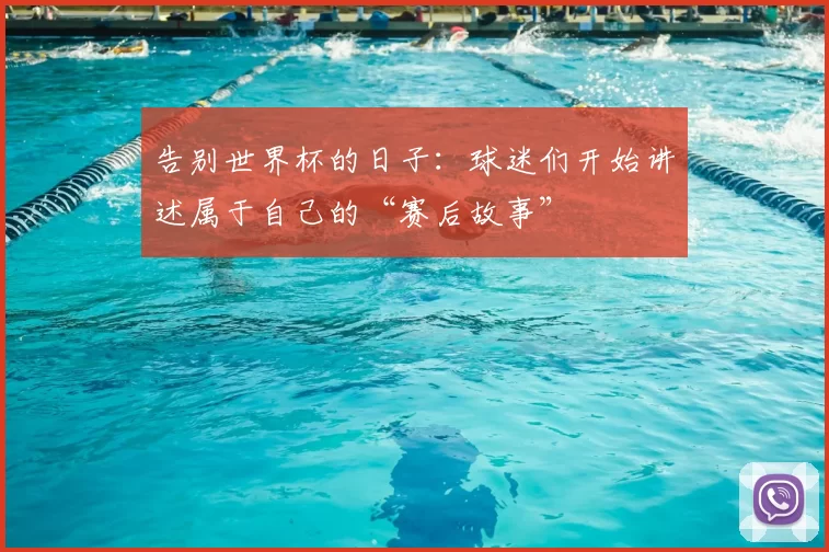 告别世界杯的日子：球迷们开始讲述属于自己的“赛后故事”