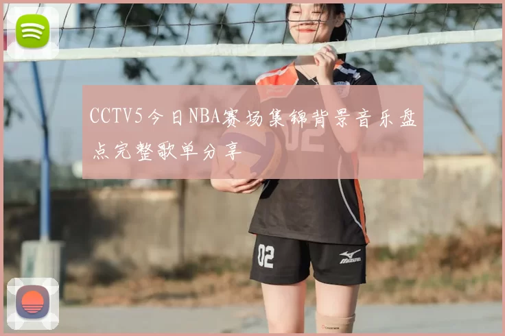 CCTV5今日NBA赛场集锦背景音乐盘点完整歌单分享