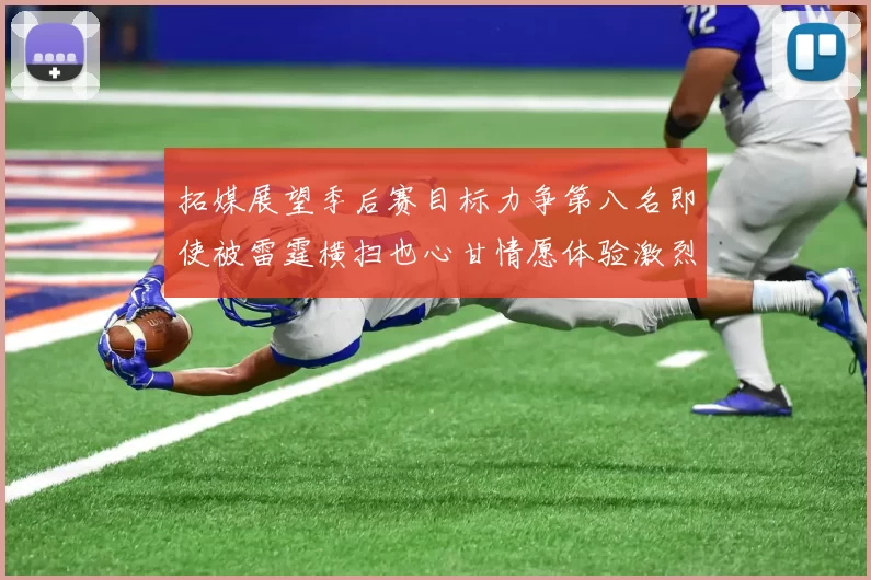拓媒展望季后赛目标力争第八名即使被雷霆横扫也心甘情愿体验激烈竞争