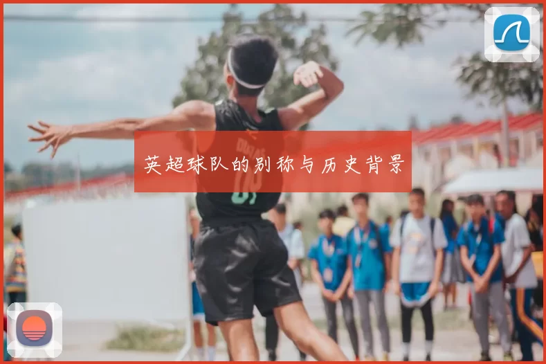 英超球队的别称与历史背景